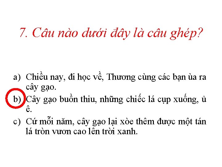 7. Câu nào dưới đây là câu ghép? a) Chiều nay, đi học về,