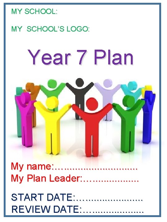 MY SCHOOL: MY SCHOOL’S LOGO: Year 7 Plan My name: …. . . .