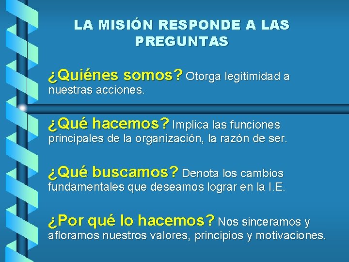 LA MISIÓN RESPONDE A LAS PREGUNTAS ¿Quiénes somos? Otorga legitimidad a nuestras acciones. ¿Qué