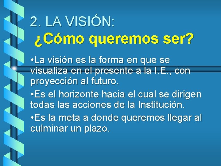 2. LA VISIÓN: ¿Cómo queremos ser? • La visión es la forma en que