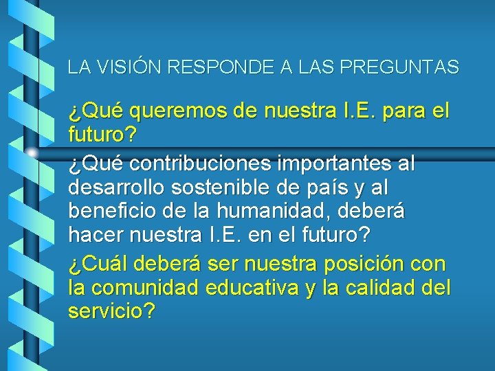 LA VISIÓN RESPONDE A LAS PREGUNTAS ¿Qué queremos de nuestra I. E. para el