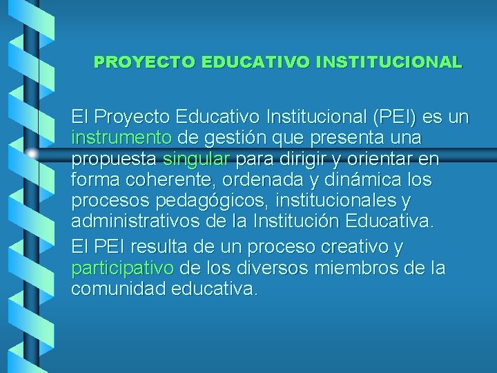 PROYECTO EDUCATIVO INSTITUCIONAL El Proyecto Educativo Institucional (PEI) es un instrumento de gestión que