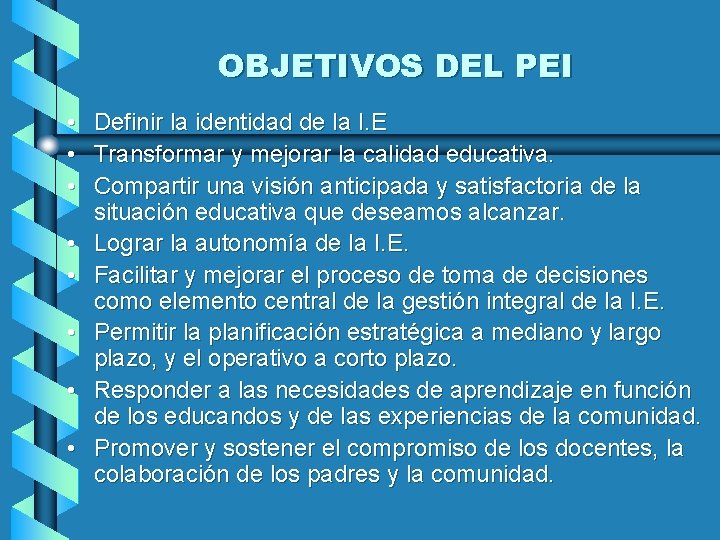 OBJETIVOS DEL PEI • Definir la identidad de la I. E • Transformar y