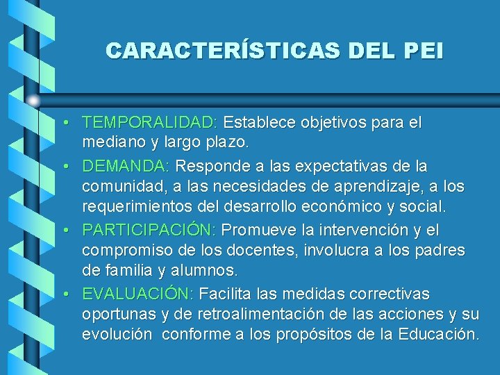 CARACTERÍSTICAS DEL PEI • TEMPORALIDAD: Establece objetivos para el mediano y largo plazo. •