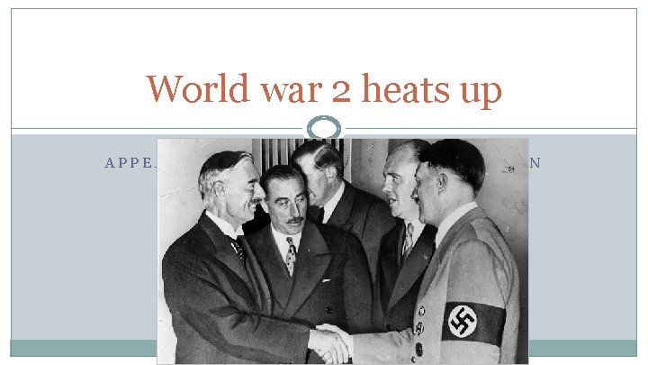 World war 2 heats up APPEASEMENT AND THE GERMAN CAMPAIGN 