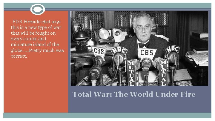  • FDR Fireside chat says this is a new type of war that