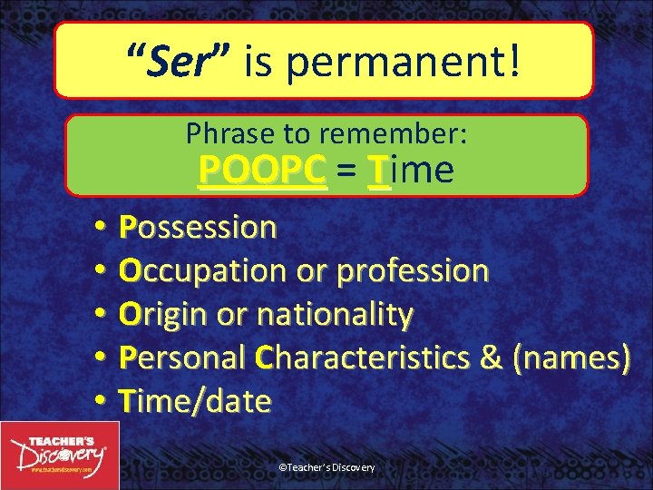 “Ser” is permanent! Phrase to remember: POOPC = Time • Possession • Occupation or