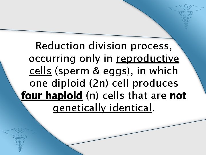 Reduction division process, occurring only in reproductive cells (sperm & eggs), in which one
