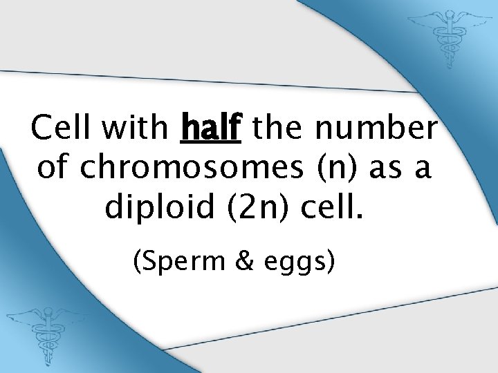 Cell with half the number of chromosomes (n) as a diploid (2 n) cell.