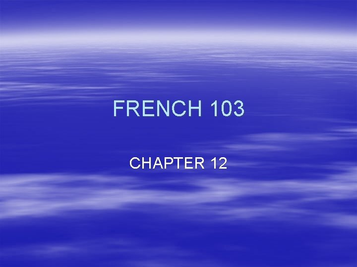 FRENCH 103 CHAPTER 12 