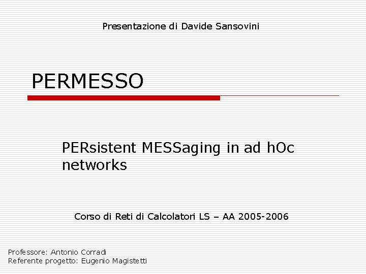 Presentazione di Davide Sansovini PERMESSO PERsistent MESSaging in ad h. Oc networks Corso di