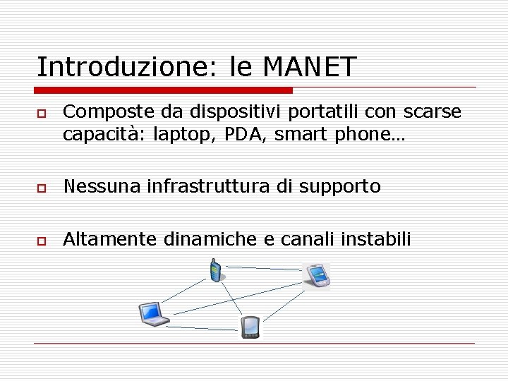 Introduzione: le MANET o Composte da dispositivi portatili con scarse capacità: laptop, PDA, smart