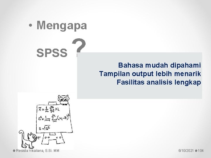  • Mengapa SPSS Resista Vikaliana, S. Si. MM ? Bahasa mudah dipahami Tampilan