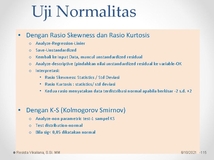 Uji Normalitas • Dengan Rasio Skewness dan Rasio Kurtosis o o o Analyze-Regression-Linier Save-Unstandardized