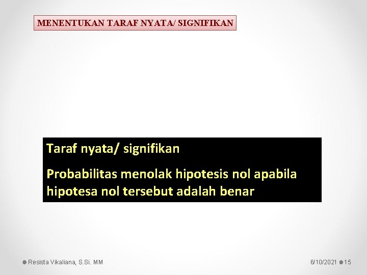 MENENTUKAN TARAF NYATA/ SIGNIFIKAN Taraf nyata/ signifikan Probabilitas menolak hipotesis nol apabila hipotesa nol