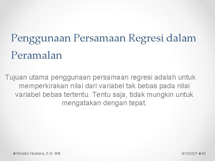 Penggunaan Persamaan Regresi dalam Peramalan Tujuan utama penggunaan persamaan regresi adalah untuk memperkirakan nilai