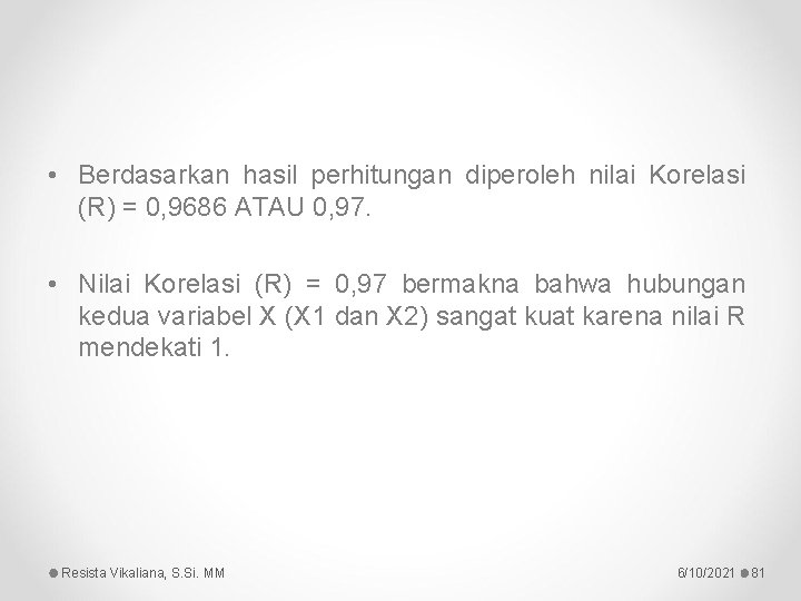  • Berdasarkan hasil perhitungan diperoleh nilai Korelasi (R) = 0, 9686 ATAU 0,