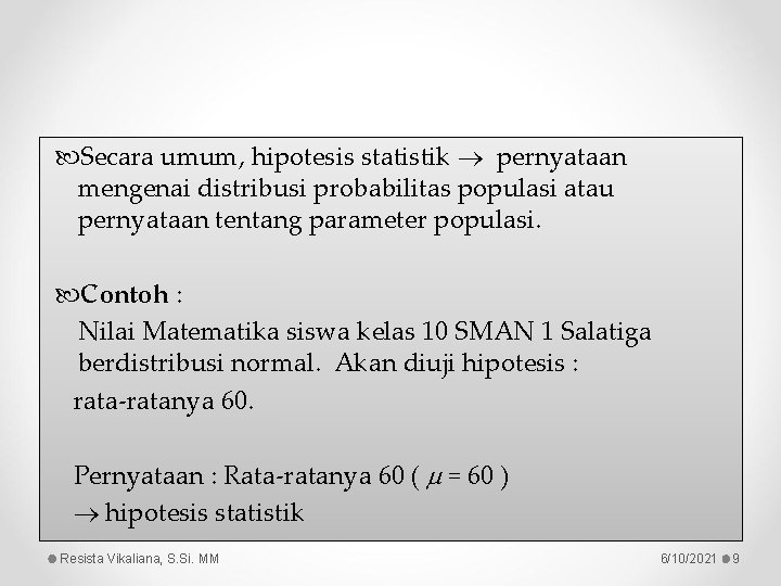  Secara umum, hipotesis statistik pernyataan mengenai distribusi probabilitas populasi atau pernyataan tentang parameter