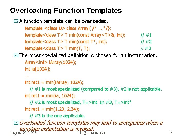 Overloading Function Templates y A function template can be overloaded. template <class U> class