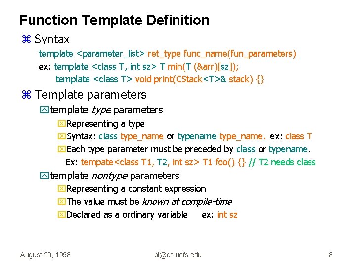 Function Template Definition z Syntax template <parameter_list> ret_type func_name(fun_parameters) ex: template <class T, int