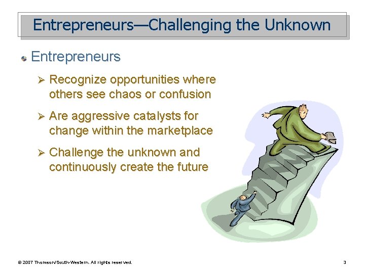 Entrepreneurs—Challenging the Unknown Entrepreneurs Ø Recognize opportunities where others see chaos or confusion Ø