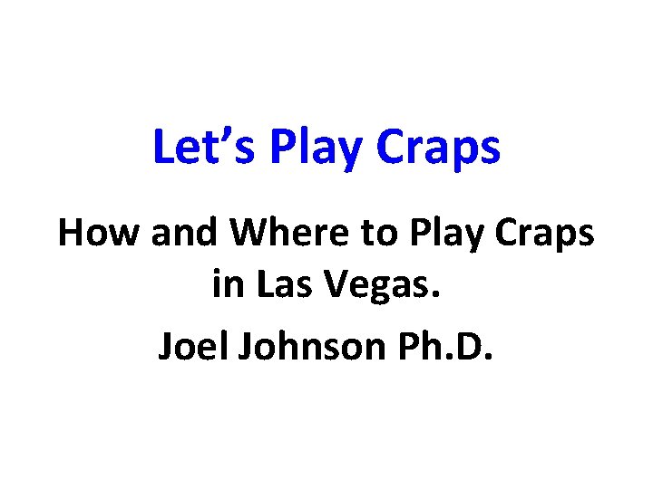 Let’s Play Craps How and Where to Play Craps in Las Vegas. Joel Johnson