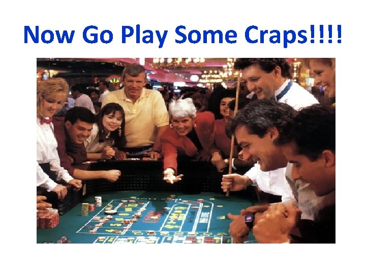 Now Go Play Some Craps!!!! 