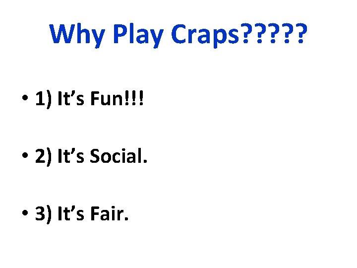 Why Play Craps? ? ? • 1) It’s Fun!!! • 2) It’s Social. •