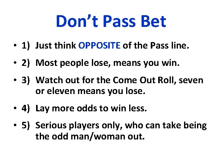 Don’t Pass Bet • 1) Just think OPPOSITE of the Pass line. • 2)