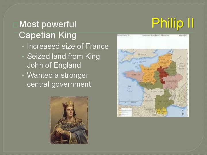 �Most powerful Capetian King • Increased size of France • Seized land from King