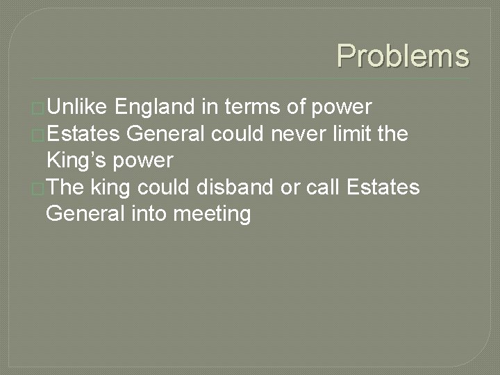 Problems �Unlike England in terms of power �Estates General could never limit the King’s