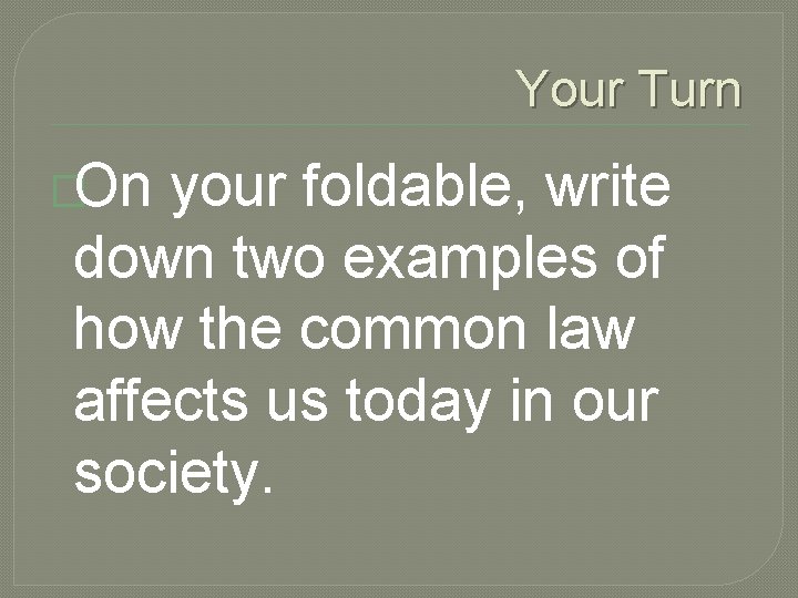 Your Turn �On your foldable, write down two examples of how the common law