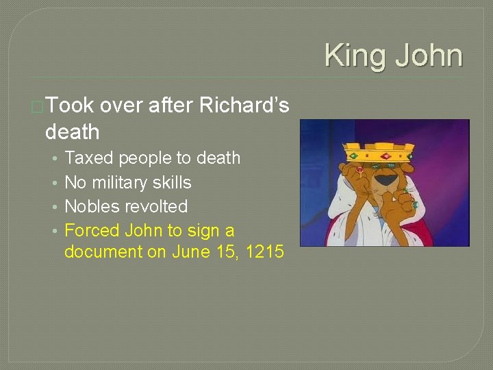 King John �Took over after Richard’s death • • Taxed people to death No