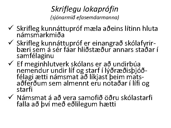 Skriflegu lokaprófin (sjónarmið efasemdarmanna) ü Skrifleg kunnáttupróf mæla aðeins lítinn hluta námsmarkmiða ü Skrifleg