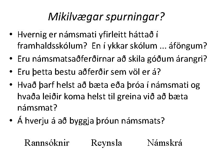 Mikilvægar spurningar? • Hvernig er námsmati yfirleitt háttað í framhaldsskólum? En í ykkar skólum.