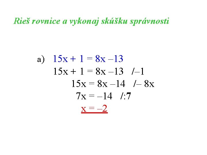 Rieš rovnice a vykonaj skúšku správnosti a) 15 x + 1 = 8 x