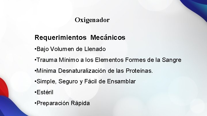 Oxigenador Requerimientos Mecánicos • Bajo Volumen de Llenado • Trauma Mínimo a los Elementos