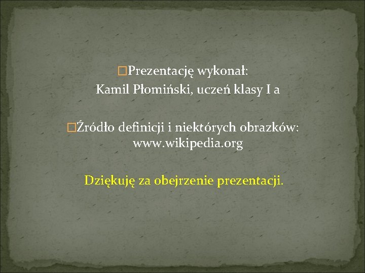 �Prezentację wykonał: Kamil Płomiński, uczeń klasy I a �Źródło definicji i niektórych obrazków: www.