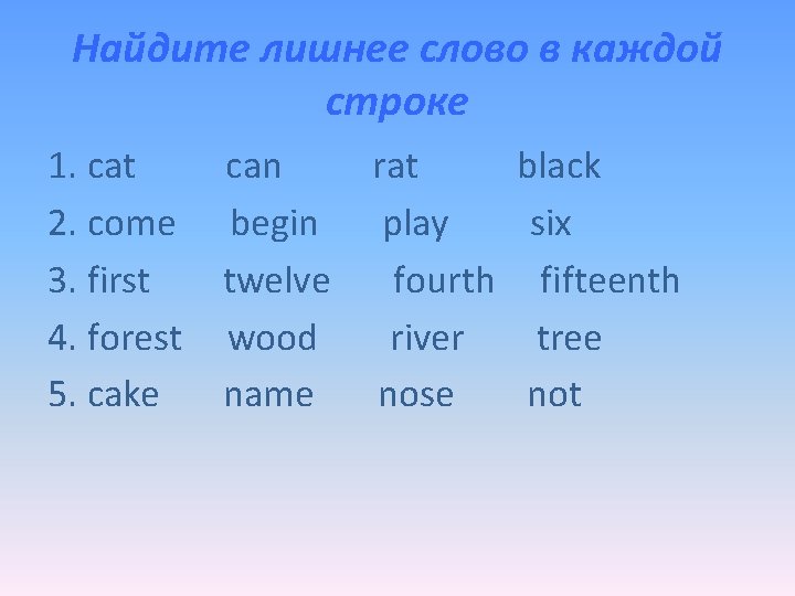 Найдите лишнее слово в каждой строке 1. cat 2. come 3. first 4. forest