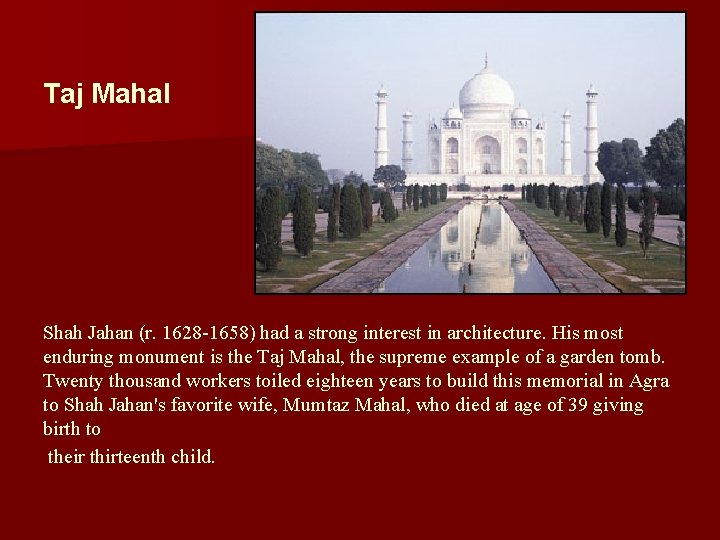 Taj Mahal Shah Jahan (r. 1628 -1658) had a strong interest in architecture. His