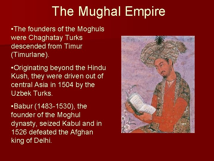 The Mughal Empire • The founders of the Moghuls were Chaghatay Turks descended from