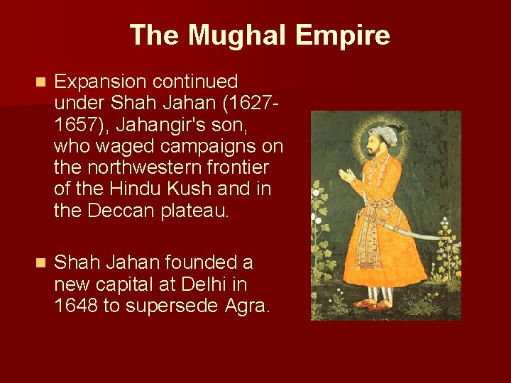 The Mughal Empire n Expansion continued under Shah Jahan (16271657), Jahangir's son, who waged