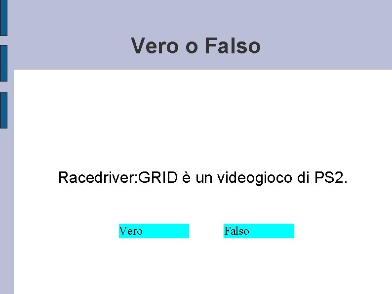 Vero o Falso Racedriver: GRID è un videogioco di PS 2. Vero Falso 