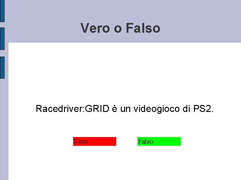 Vero o Falso Racedriver: GRID è un videogioco di PS 2. Vero Falso 