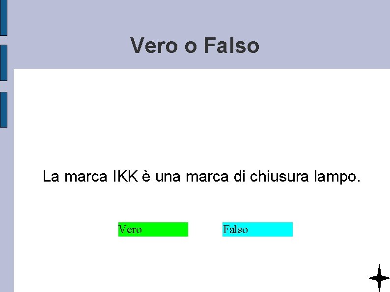 Vero o Falso La marca IKK è una marca di chiusura lampo. Vero Falso