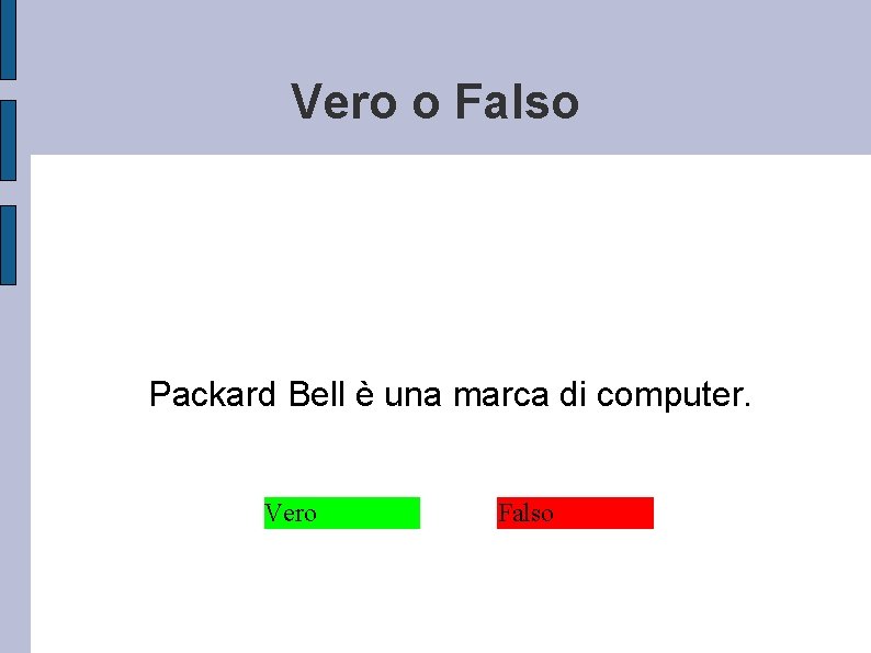 Vero o Falso Packard Bell è una marca di computer. Vero Falso 