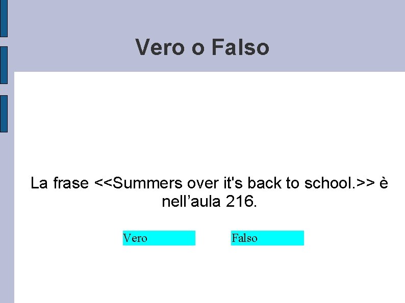 Vero o Falso La frase <<Summers over it's back to school. >> è nell’aula