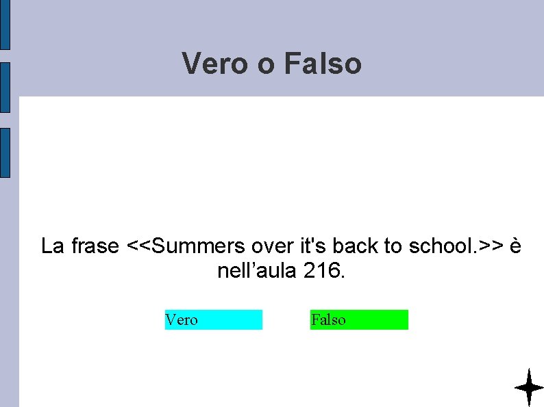 Vero o Falso La frase <<Summers over it's back to school. >> è nell’aula