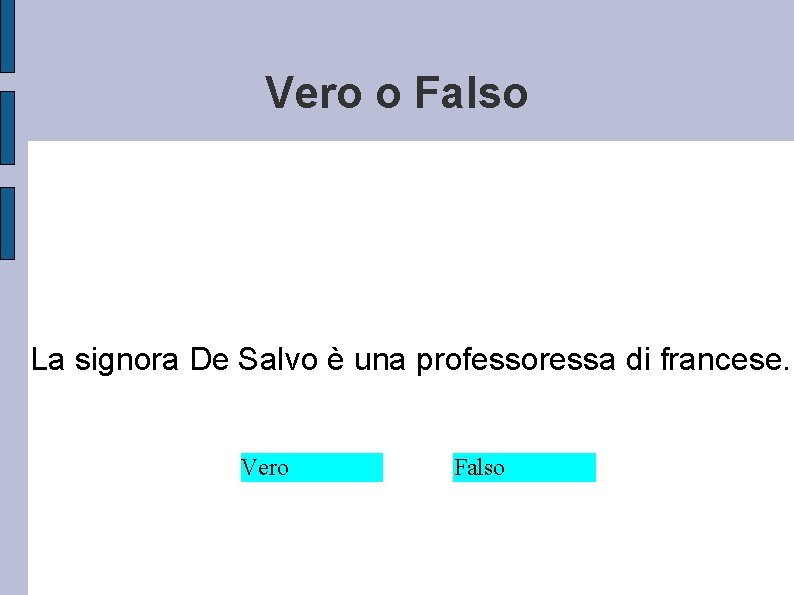 Vero o Falso La signora De Salvo è una professoressa di francese. Vero Falso