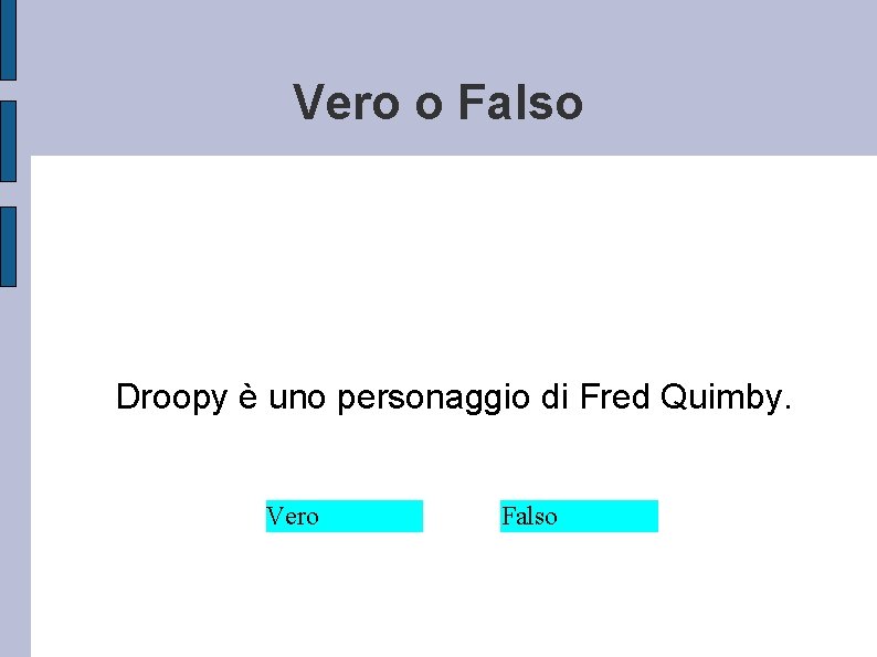 Vero o Falso Droopy è uno personaggio di Fred Quimby. Vero Falso 